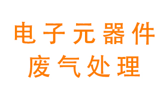 電子元器件生產(chǎn)產(chǎn)生的廢氣怎么處理？